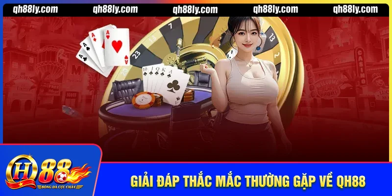 Giải đáp thắc mắc thường gặp về nhà cái QH88