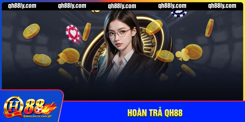 Hoàn trả QH88 - Giải trí trực tuyến không giới hạn