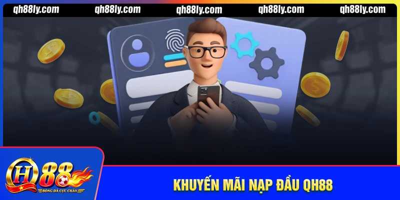 Khuyến mãi nạp đầu QH88 - Điều kiện & mẹo để nhận thưởng