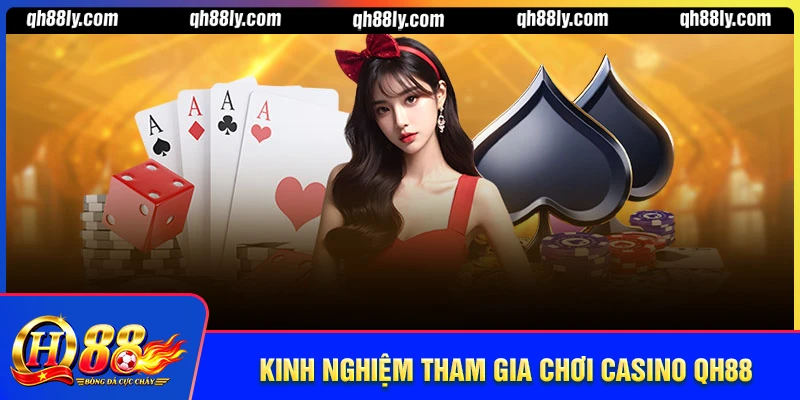 Kinh nghiệm tham gia Casino QH88 an toàn