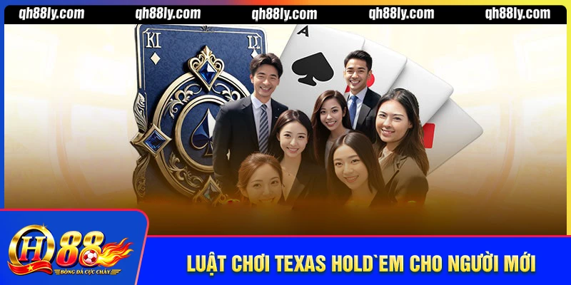Luật chơi Texas Hold’em cho người mới tại nhà cái hàng đầu QH88