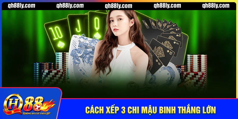 Mậu binh sắp xếp 3 chi ra sao dễ dàng hốt bạc nhanh?