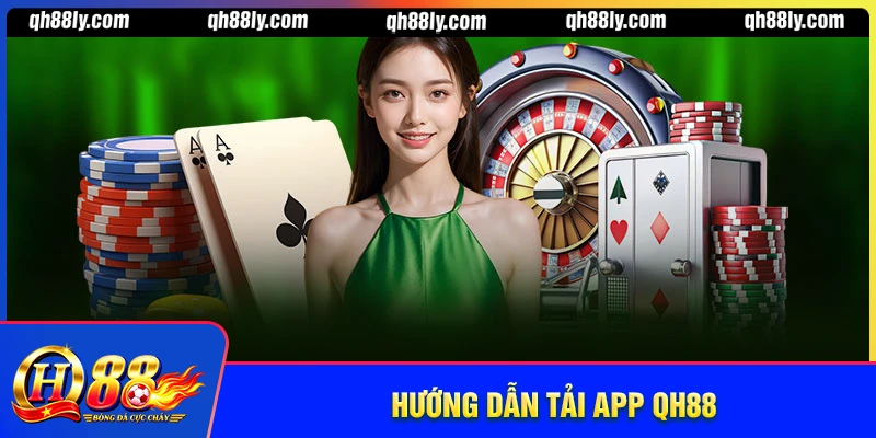Tải app QH88 - Chơi mượt mọi nơi, đổi thưởng mọi lúc