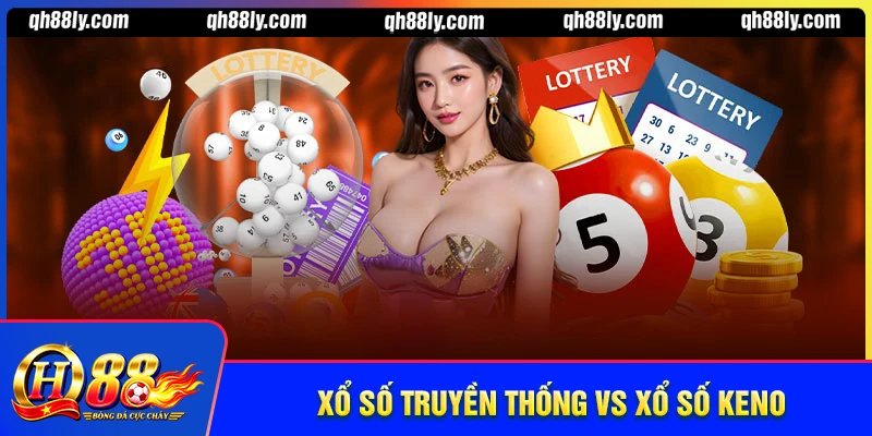 Xổ số truyền thống và Keno khác nhau thế nào? Cùng QH88 giải đáp